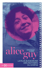 Alice Guy. La plus audacieuse des pionniers du cinéma - Le Bris Véronique ; Girardot Ana