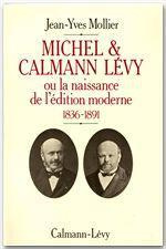 Michel et Calmann Lévy ou la Naissance de l'édition moderne. 1836-1891 - Mollier Jean-Yves