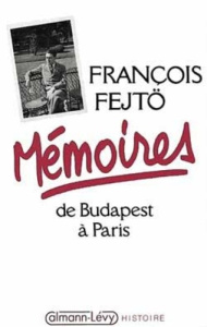 MEMOIRES DE BUDAPEST A PARIS - FEJTO FRANCOIS