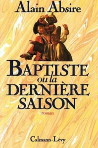 Baptiste ou La Dernière saison - Absire Alain