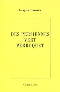 Des persiennes vert perroquet - Tournier Jacques