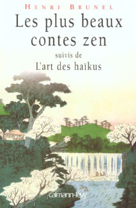 Les plus beaux contes zen. Suivi de L'art des haïkus - Brunel Henri