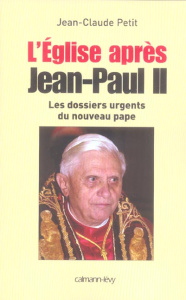 L'Eglise après Jean-Paul II. Les dossiers du nouveau pape - Petit Jean-Claude