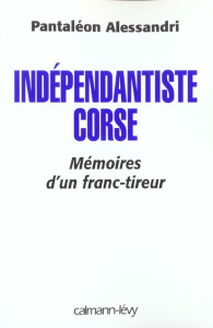 Indépendantiste corse. Mémoires d'un franc-tireur - Alessandri Pantaleon