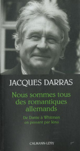 Nous sommes tous des romantiques allemands. De Dante à Whitman en passant par Iéna - Darras Jacques