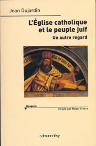 L'Eglise catholique et le peuple juif. Un autre regard - Dujardin Jean