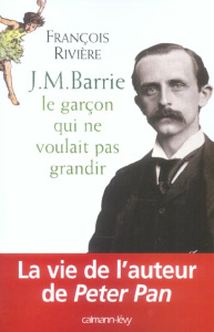 J.M. Barrie. Le garçon qui ne voulait pas grandir - Rivière François