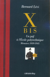 X Bis. Un juif à l'Ecole polytechnique, mémoires 1939-1945 - Lévi Bernard