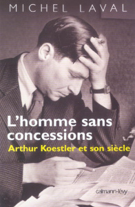 L'homme sans concessions. Arthur Koestler et son siècle - Laval Michel