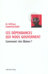 Ces dépendances qui nous gouvernent. Comment s'en libérer ? - Lowenstein William ; Rouch Dominique