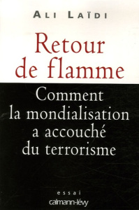 Retour de flamme. Comment la mondialisation a accouché du terrorisme - Laïdi Ali