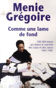 Comme une lame de fond. Cent mille lettres qui disent le mal-être des corps et des coeurs, 1967-1981 - Grégoire Ménie