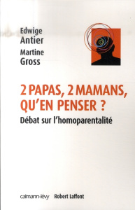 Deux papas, deux mamans, qu'en penser ? Débat sur l'homoparentalité - Antier Edwige ; Gross Martine