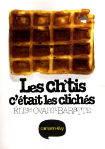 Les Ch'tis, c'était les clichés - Ovart-Baratte Elise ; Rigaud J-P