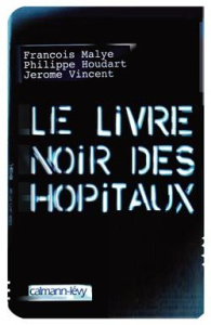 Le livre noir des hôpitaux - Houdart Philippe ; Malye François ; Vincent Jérôme