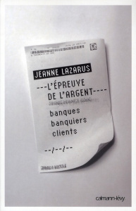 L'épreuve de l'argent. Banques, banquiers, clients - Lazarus Jeanne
