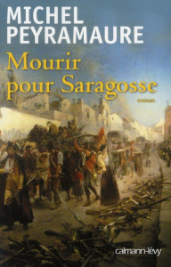 MOURIR POUR SARAGOSSE - PEYRAMAURE MICHEL