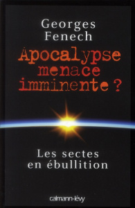 Apocalypse menace imminente ? Les sectes en ébullition - Fenech Georges