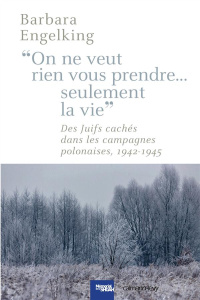 On ne veut rien vous prendre... seulement la vie !. Des Juifs cachés dans les campagnes polonaises - Engelking Barbara ; Chantry Xavier