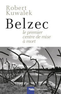 Belzec le premier centre de mise à mort - Kuwalek Robert