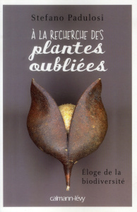 A la recherche des plantes oubliées. Eloge de la biodiversité - Padulosi Stefano ; Tosseri Olivier