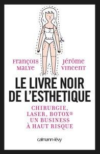 Le livre noir de l'esthétique. Chirurgie, laser, Botox, un business à haut risque - Malye François ; Vincent Jérôme