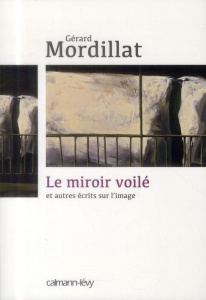 Le miroir voilé et autres écrits sur l'image - Mordillat Gérard