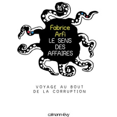 Le sens des affaires. Voyage au bout de la corruption - Arfi Fabrice