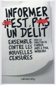 Informer n'est pas un délit. Ensemble contre les nouvelles censures - Arfi Fabrice ; Moreira Paul ; Lucet Elise