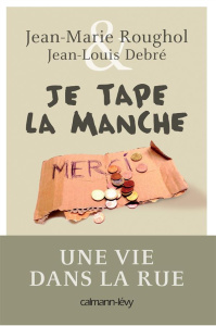 Je tape la manche. Une vie dans la rue - Roughol Jean-Marie ; Debré Jean-Louis