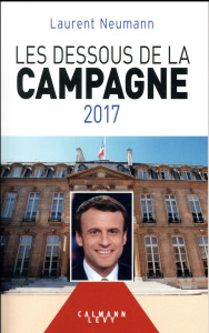 Les dessous de la campagne présidentielle 2017 - Neumann Laurent