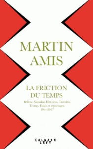 La friction du temps. Bellow, Nabokov, Hitchens, Travolta, Trump. Essais et reportages, 1994-2017 - Amis Martin ; Turle Bernard