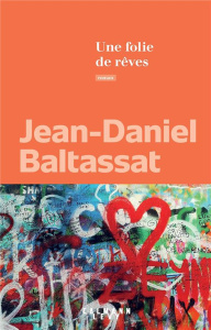 Une folie de rêves - Baltassat Jean-Daniel