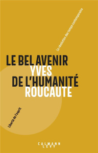 Le bel avenir de l'humanité. La révolution des temps contemporains - Roucaute Yves