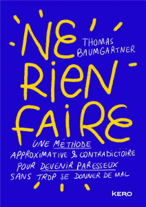Ne rien faire. Une méthode approximative et contradictoire pour devenir paresseux sans trop se donne - Baumgartner Thomas