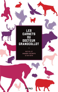 Les carnets du docteur Grandcollot. Petits et grands secrets d'un véto - Grandcollot Francois ; Duley Philippe