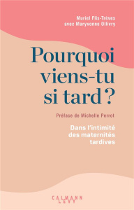 Pourquoi viens-tu si tard ? Dans l'intimité des maternités tardives - Flis-Trèves Muriel ; Ollivry Maryvonne ; Perrot Mi