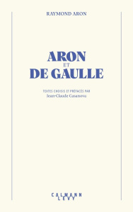 Aron et De Gaulle - Aron Raymond ; Gaulle Charles de ; Casanova Jean-C