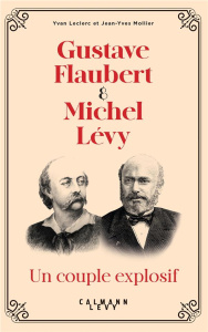 Gustave Flaubert & Michel Lévy. Un couple explosif - Leclerc Yvan ; Mollier Jean-Yves