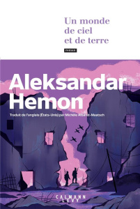 Un monde de ciel et de terre - Hemon Aleksandar ; Albaret-Maatsch Michèle