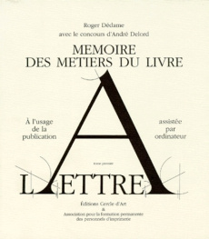 Mémoire des métiers du livre Tome 1 : Histoire, technologie d'utilisation et avenir du caractère d'i - Delord André ; Dédame Roger