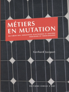 Métiers en mutation. Au coeur des industries électrique et gazière, parcours et témoignages - Jacquet Gerhard