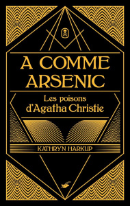 A comme arsenic. Les poisons d'Agatha Christie - Harkup Kathryn ; Bonnet Philippe