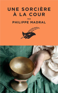 Une sorcière à la cour - Madral Philippe