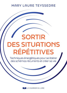 Sortir des situations répétitives. Techniques énergétiques pour se libérer des schémas récurrents et - Teyssedre Mary Laure