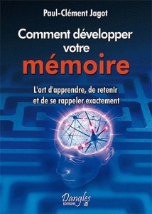 Méthode pratique pour développer la mémoire. L'art d'apprendre, de retenir et de se rappeler exactem - Jagot Paul-Clément