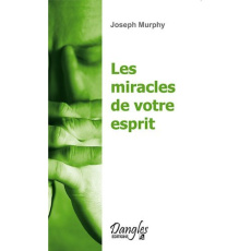 Les miracles de votre esprit. Votre subconscient a le pouvoir de créer - Murphy Joseph