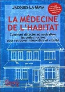 LA MEDECINE DE L'HABITAT. Comment détecter et neutraliser les ondes nocives pour retrouver mieux-êtr - La Maya Jacques