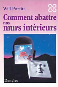 COMMENT ABATTRE NOS MURS INTERIEURS. L'élimination de vos blocages pour une vie épanouie - Parfitt Will