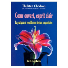 Coeur ouvert, esprit clair. La pratique du bouddhisme tibétain au quotidien - CHODRON THUBTEN